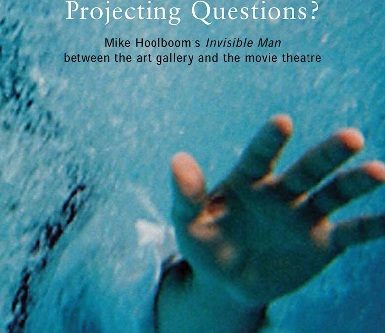 Projecting Questions: Mike Hoolboom’s “Invisible Man” between the art gallery and the movie theatre